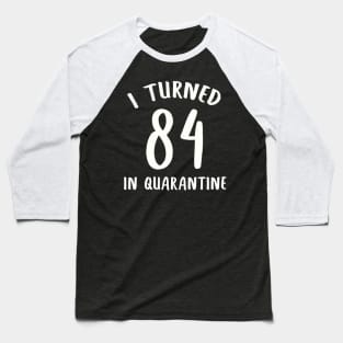 I Turned 84 In Quarantine Baseball T-Shirt